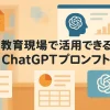 教育現場で使える、ChatGPTプロンプト活用事例を解説_サムネイル